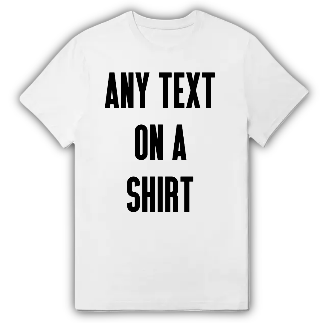 Custom Text Only T Shirt